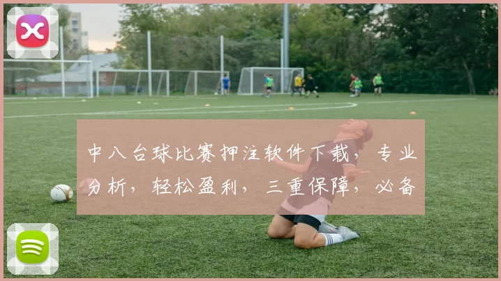 中八台球比赛押注软件下载，专业分析，轻松盈利，三重保障，必备神器，一键下载